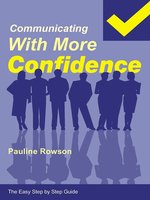 The Easy Step by Step Guide to Communicating with More Confidence